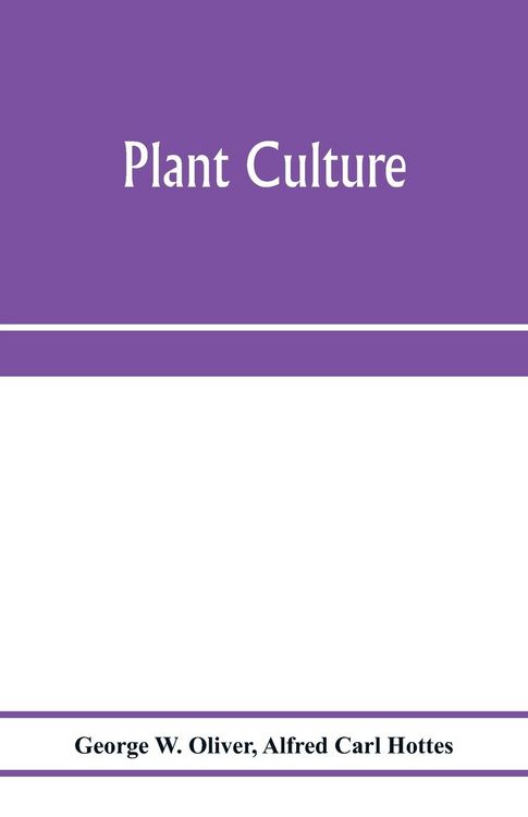 Produktbild: Plant culture; a working handbook of every day practice for all who grow flowering and ornamental plants in the garden and greenhouse