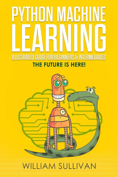 Produktbild: Python Machine Learning Illustrated Guide For Beginners & Intermediates:The Future Is Here!