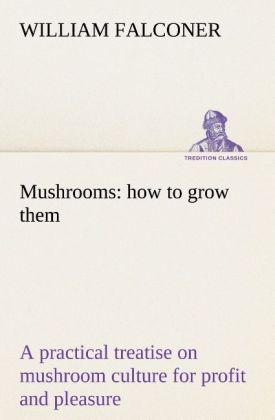Produktbild: Mushrooms: how to grow them a practical treatise on mushroom culture for profit and pleasure