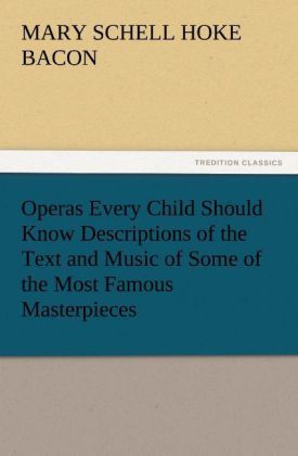 Produktbild: Operas Every Child Should Know Descriptions of the Text and Music of Some of the Most Famous Masterpieces