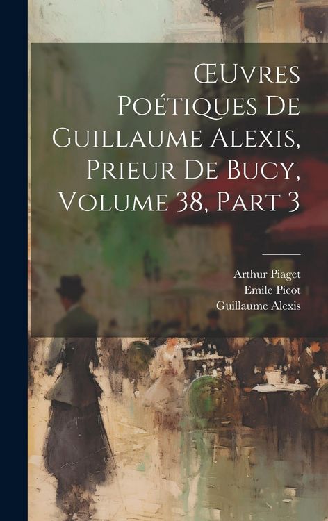 Produktbild: OEuvres Po&eacute;tiques De Guillaume Alexis, Prieur De Bucy, Volume 38, part 3