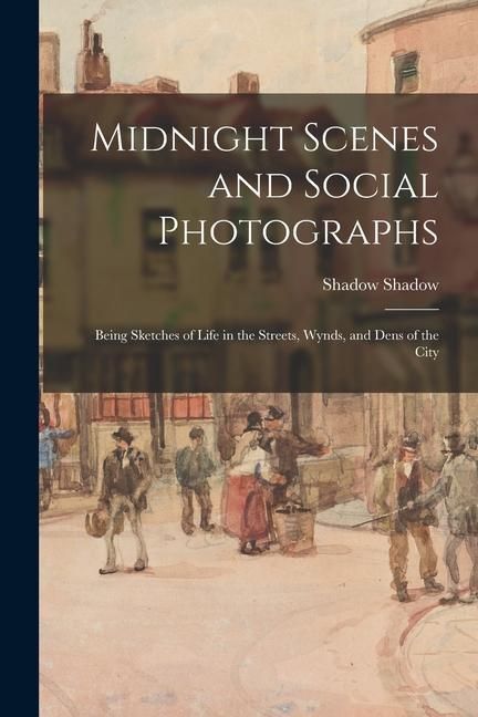 Produktbild: Midnight Scenes and Social Photographs: Being Sketches of Life in the Streets, Wynds, and Dens of the City