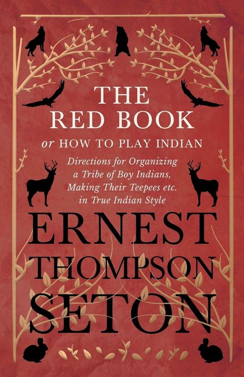 Produktbild: The Red Book or How To Play Indian - Directions for Organizing a Tribe of Boy Indians, Making Their Teepees etc. in True Indian Style