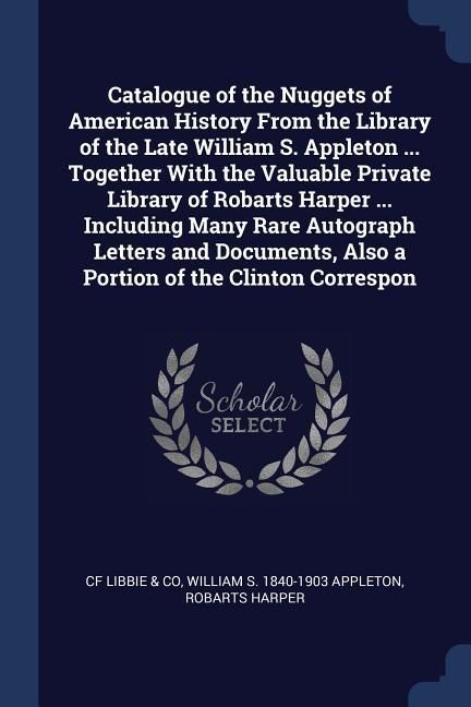 Produktbild: Catalogue of the Nuggets of American History From the Library of the Late William S. Appleton ... Together With the Valuable Private Library of Robart