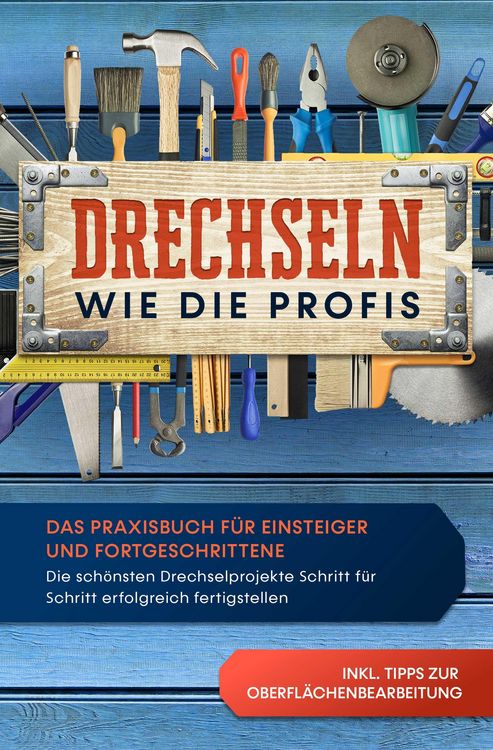Produktbild: Drechseln wie die Profis: Das Praxisbuch f&uuml;r Einsteiger und Fortgeschrittene - Die sch&ouml;nsten Drechselprojekte Schritt f&uuml;r Schritt erfolgreich fertigst