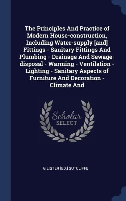 Produktbild: The Principles And Practice of Modern House-construction, Including Water-supply [and] Fittings - Sanitary Fittings And Plumbing - Drainage And Sewage