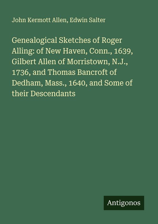 Produktbild: Genealogical Sketches of Roger Alling: of New Haven, Conn., 1639, Gilbert Allen of Morristown, N.J., 1736, and Thomas Bancroft of Dedham, Mass., 1640, and Some of their Descendants