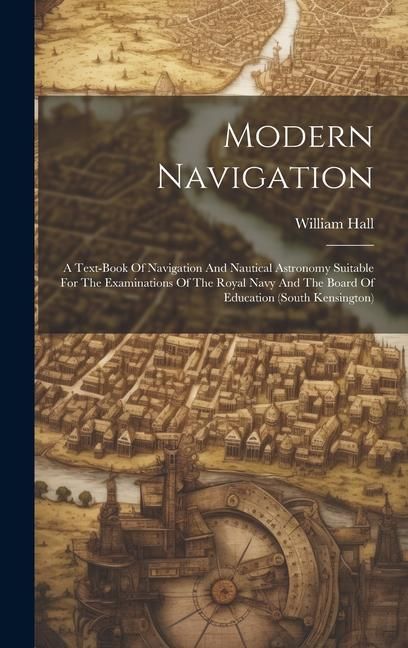 Produktbild: Modern Navigation: A Text-book Of Navigation And Nautical Astronomy Suitable For The Examinations Of The Royal Navy And The Board Of Educ