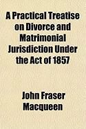 Produktbild: A Practical Treatise on Divorce and Matrimonial Jurisdiction Under the Act of 1857