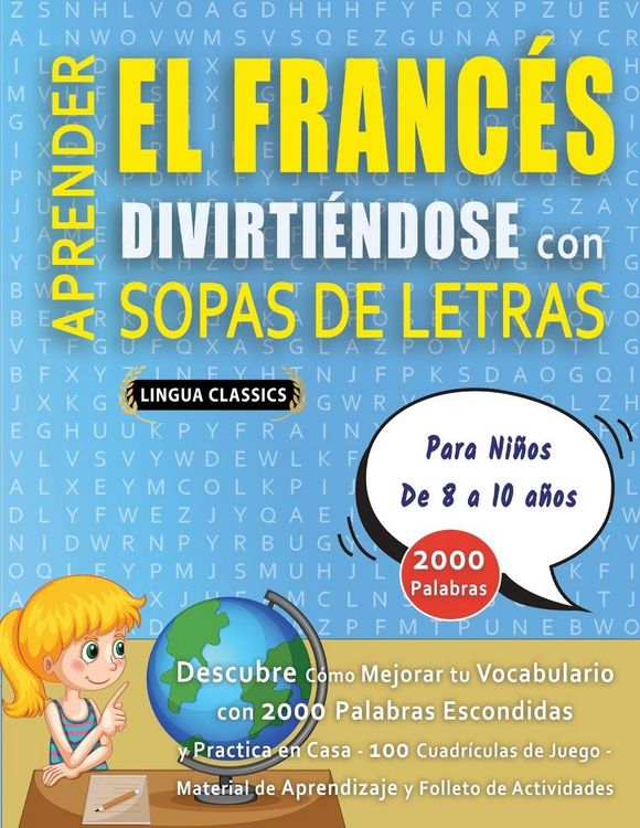 Produktbild: APRENDER EL FRANC&Eacute;S DIVIRTI&Eacute;NDOSE CON SOPAS DE LETRAS - Para Ni&ntilde;os de 8 a 10 a&ntilde;os - Descubre C&oacute;mo Mejorar tu Vocabulario con 2000 Palabras Escondidas y Practica en Casa - 100 Cuadr&iacute;culas de Juego - Material de Aprendizaje y Folleto de Actividades
