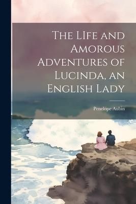 Produktbild: The LIfe and Amorous Adventures of Lucinda, an English Lady