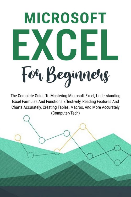 Produktbild: Microsoft Excel For Beginners: The Complete Guide To Mastering Microsoft Excel, Understanding Excel Formulas And Functions Effectively, Creating Table