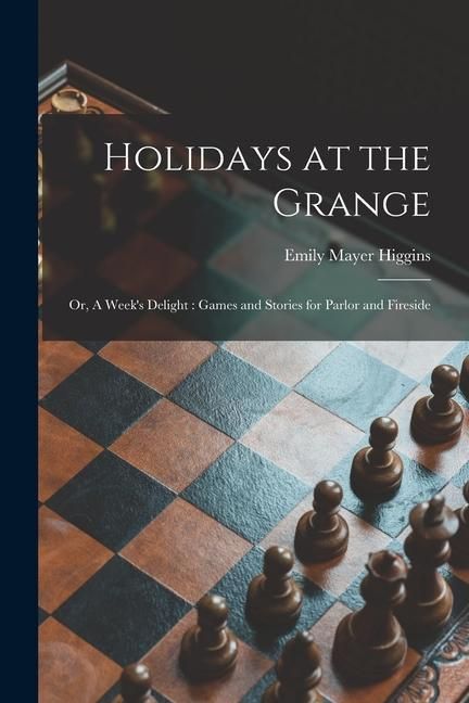 Produktbild: Holidays at the Grange: or, A Week's Delight: Games and Stories for Parlor and Fireside