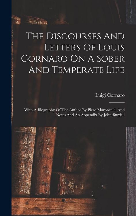 Produktbild: The Discourses And Letters Of Louis Cornaro On A Sober And Temperate Life: With A Biography Of The Author By Piero Maroncelli, And Notes And An Append