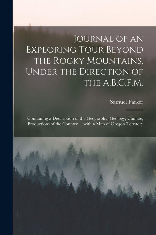 Produktbild: Journal of an Exploring Tour Beyond the Rocky Mountains, Under the Direction of the A.B.C.F.M. [microform]