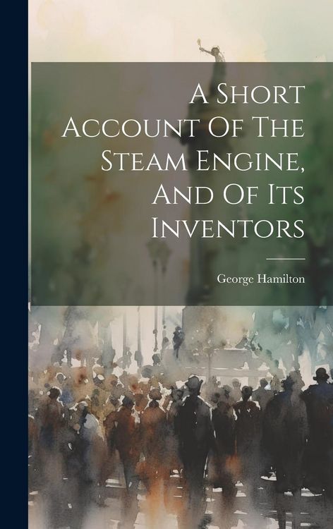 Produktbild: A Short Account Of The Steam Engine, And Of Its Inventors