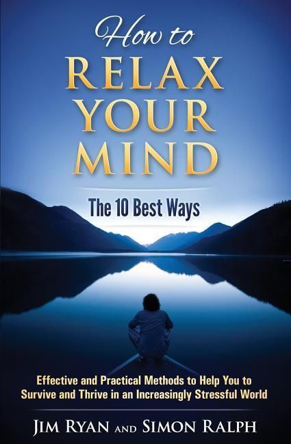 Produktbild: How to Relax Your Mind - The 10 Best Ways: Effective and Practical Methods to Help You to Survive and Thrive in an Increasingly Stressful World
