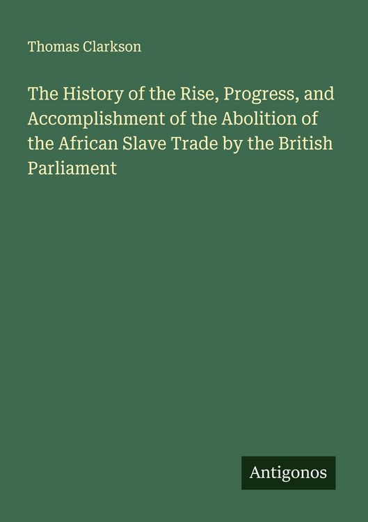 Produktbild: The History of the Rise, Progress, and Accomplishment of the Abolition of the African Slave Trade by the British Parliament
