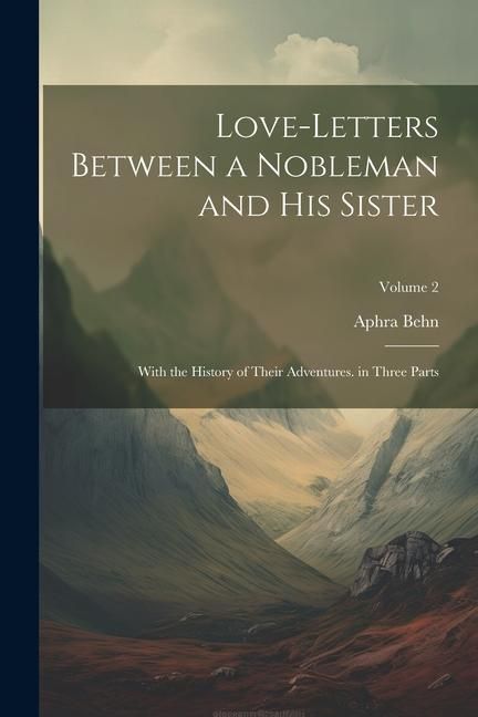 Produktbild: Love-Letters Between a Nobleman and His Sister: With the History of Their Adventures. in Three Parts; Volume 2