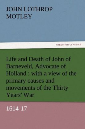 Produktbild: Life and Death of John of Barneveld, Advocate of Holland : with a view of the primary causes and movements of the Thirty Years' War, 1614-17