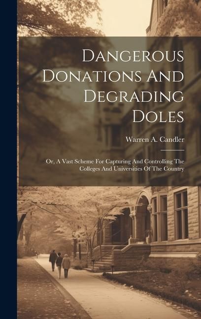 Produktbild: Dangerous Donations And Degrading Doles; Or, A Vast Scheme For Capturing And Controlling The Colleges And Universities Of The Country