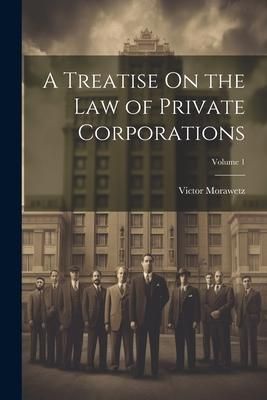 Produktbild: A Treatise On the Law of Private Corporations; Volume 1