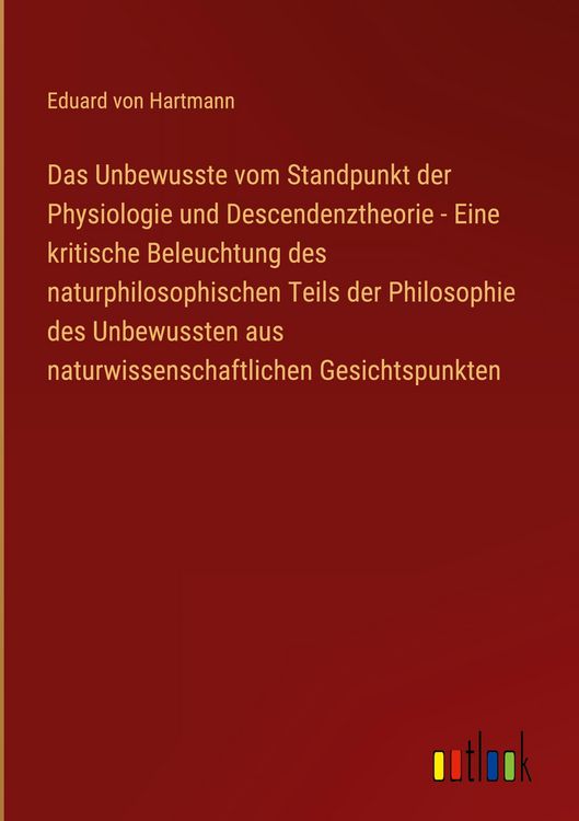 Produktbild: Das Unbewusste vom Standpunkt der Physiologie und Descendenztheorie - Eine kritische Beleuchtung des naturphilosophischen Teils der Philosophie des Unbewussten aus naturwissenschaftlichen Gesichtspunkten