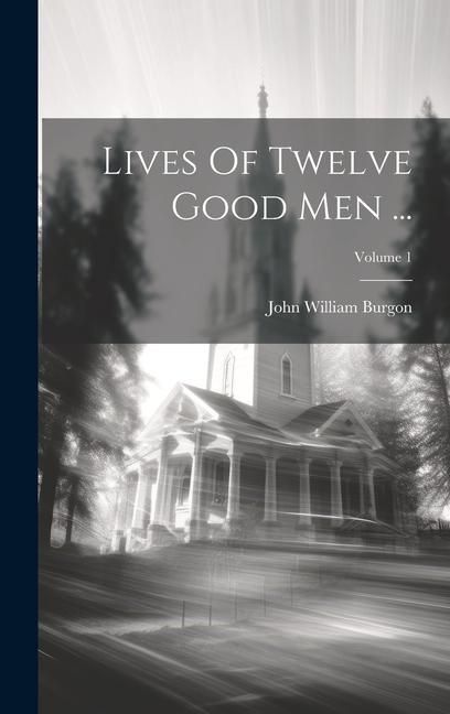 Produktbild: Lives Of Twelve Good Men ...; Volume 1