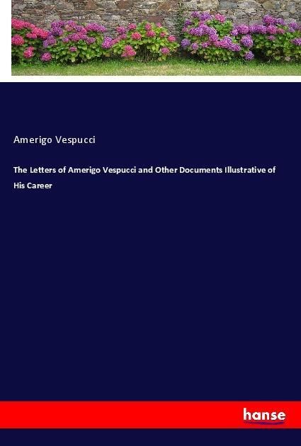 Produktbild: The Letters of Amerigo Vespucci and Other Documents Illustrative of His Career