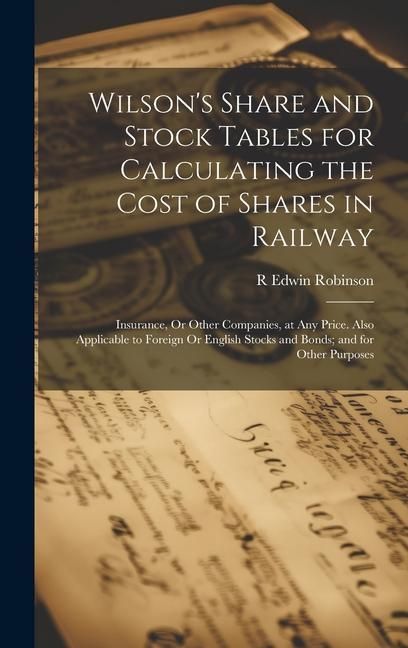 Produktbild: Wilson's Share and Stock Tables for Calculating the Cost of Shares in Railway: Insurance, Or Other Companies, at Any Price. Also Applicable to Foreign