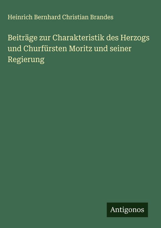 Produktbild: Beitr&auml;ge zur Charakteristik des Herzogs und Churf&uuml;rsten Moritz und seiner Regierung