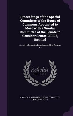 Produktbild: Proceedings of the Special Committee of the House of Commons Appointed to Meet With a Similar Committee of the Senate to Consider Senate Bill B2, Enti