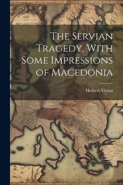 Produktbild: The Servian Tragedy, With Some Impressions of Macedonia