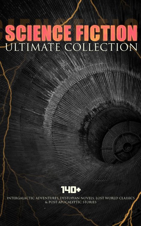 Produktbild: SCIENCE FICTION Ultimate Collection: 140+ Intergalactic Adventures, Dystopian Novels, Lost World Classics & Post-Apocalyptic Stories