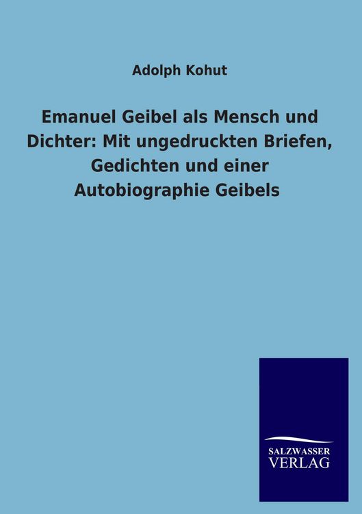 Produktbild: Emanuel Geibel als Mensch und Dichter: Mit ungedruckten Briefen, Gedichten und einer Autobiographie Geibels