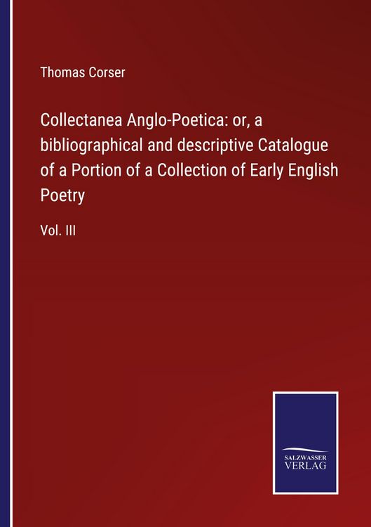 Produktbild: Collectanea Anglo-Poetica: or, a bibliographical and descriptive Catalogue of a Portion of a Collection of Early English Poetry