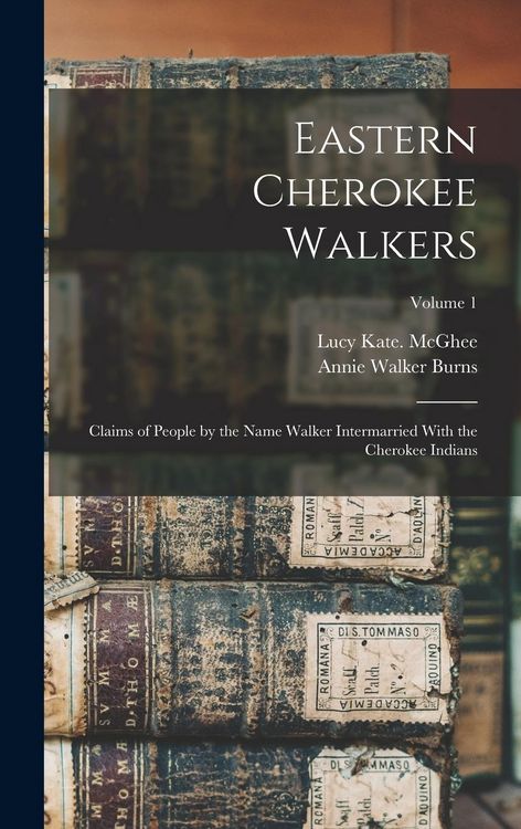 Produktbild: Eastern Cherokee Walkers; Claims of People by the Name Walker Intermarried With the Cherokee Indians; Volume 1