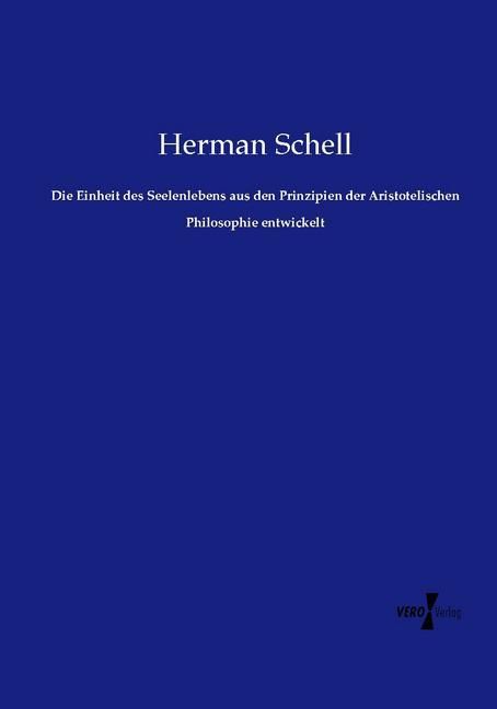 Produktbild: Die Einheit des Seelenlebens aus den Prinzipien der Aristotelischen Philosophie entwickelt