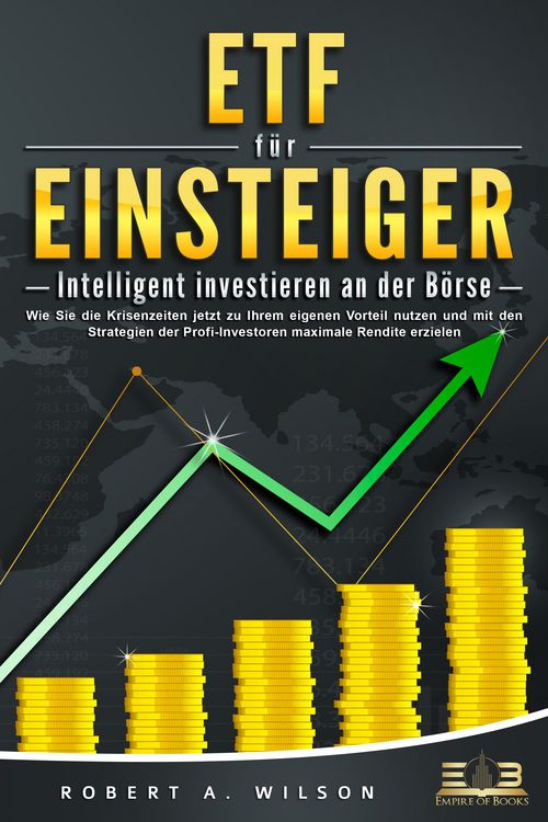 Produktbild: ETF F&Uuml;R EINSTEIGER - Intelligent investieren an der B&ouml;rse: Wie Sie die Krisenzeiten jetzt zu Ihrem eigenen Vorteil nutzen und mit den Strategien der Profi-Investoren maximale Rendite erzielen