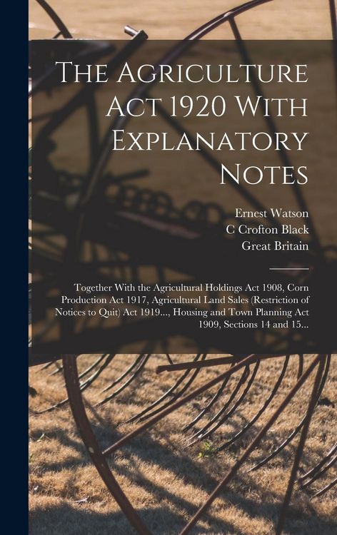 Produktbild: The Agriculture Act 1920 With Explanatory Notes: Together With the Agricultural Holdings Act 1908, Corn Production Act 1917, Agricultural Land Sales (