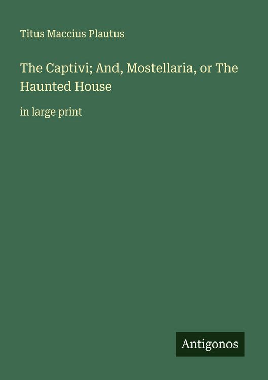 Produktbild: The Captivi; And, Mostellaria, or The Haunted House