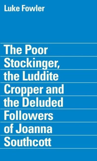 Produktbild: The Poor Stockinger, the Luddite Cropper and the Deluded Followers of Joanna Southcott: Luke Fowler
