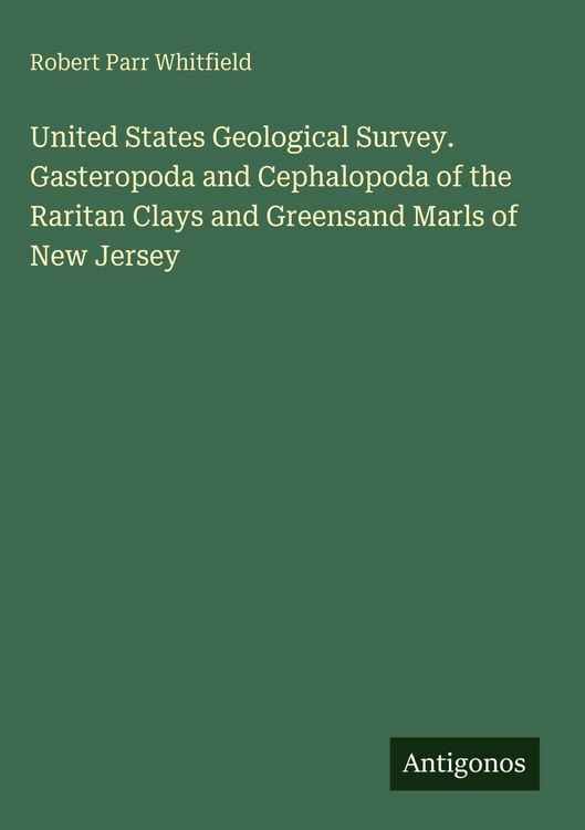 Produktbild: United States Geological Survey. Gasteropoda and Cephalopoda of the Raritan Clays and Greensand Marls of New Jersey