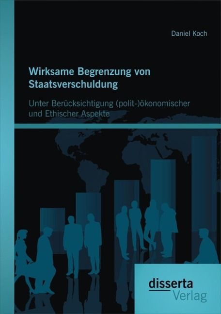 Produktbild: Wirksame Begrenzung von Staatsverschuldung: Unter Ber&uuml;cksichtigung (polit-)&ouml;konomischer und ethischer Aspekte