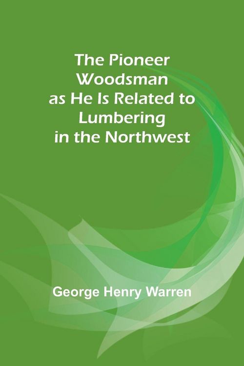 Produktbild: The Pioneer Woodsman as He Is Related to Lumbering in the Northwest