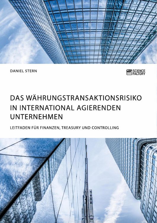 Produktbild: Das W&auml;hrungstransaktionsrisiko in international agierenden Unternehmen. Leitfaden f&uuml;r Finanzen, Treasury und Controlling