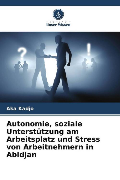 Produktbild: Autonomie, soziale Unterst&uuml;tzung am Arbeitsplatz und Stress von Arbeitnehmern in Abidjan