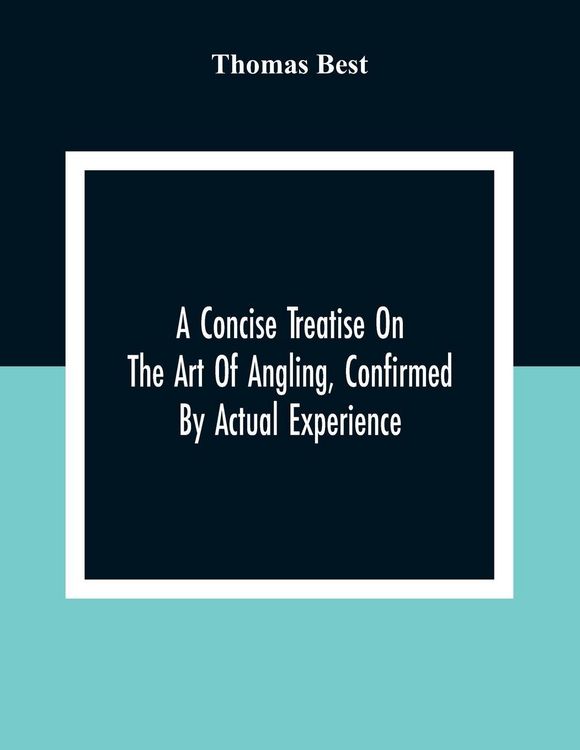 Produktbild: A Concise Treatise On The Art Of Angling, Confirmed By Actual Experience; Interspersed With Several New And Recent Discoveries, Forming A Complete Mus