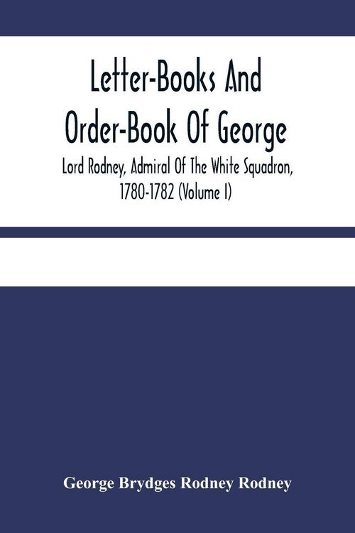 Produktbild: Letter-Books And Order-Book Of George, Lord Rodney, Admiral Of The White Squadron, 1780-1782 (Volume I)