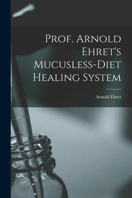 Produktbild: Prof. Arnold Ehret's Mucusless-diet Healing System